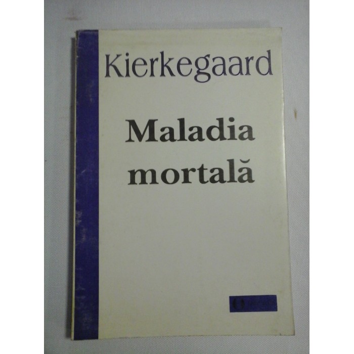    MALADIA  MORTALA  Eseu de psihologie crestina intru edificare si desteptare de Anti-Climacus  -  SOREN  KIERKEGAARD